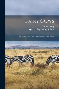 Dairy Cows [microform]: Their Feeding and Care: Improvement of the Herds - Henry, Gabriel