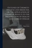 Outlines of Chemico-hygiene and Medicine, or, The Application of Chemical Results to the Preservation of Health and Cure of Disease [microform]