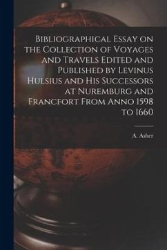 Bibliographical Essay on the Collection of Voyages and Travels Edited and Published by Levinus Hulsius and His Successors at Nuremburg and Francfort F