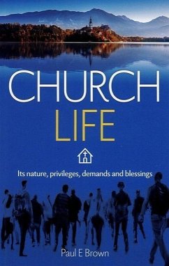 Church Life: Its Nature, Privilages, Demands and Blessings - Brown, Paul E.
