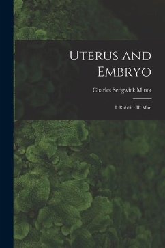 Uterus and Embryo: I. Rabbit: II. Man - Minot, Charles Sedgwick