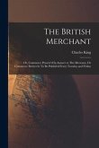 The British Merchant; Or, Commerce Preserv'd In Answer to The Mercator, Or Commerce Retriev'd. To Be Publish'd Every Tuesday and Friday