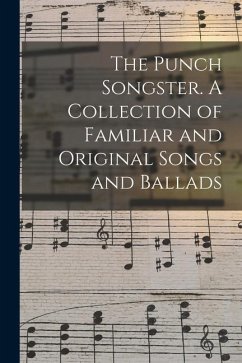 The Punch Songster. A Collection of Familiar and Original Songs and Ballads - Anonymous