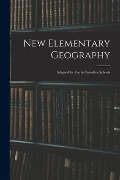 New Elementary Geography: Adapted for Use in Canadian Schools - Anonymous