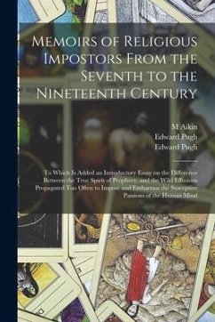 Memoirs of Religious Impostors From the Seventh to the Nineteenth Century: to Which is Added an Introductory Essay on the Difference Between the True - Aikin, M.