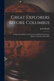 Great Explorers Before Columbus; a Paper Read Before the Literary and Historical Society, Quebec, February 2nd, 1883.