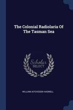 The Colonial Radiolaria Of The Tasman Sea - Haswell, William Aitcheson