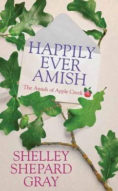 Happily Ever Amish: The Amish of Apple Creek - Gray, Shelley Shepard