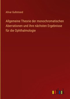 Allgemeine Theorie der monochromatischen Aberrationen und ihre nächsten Ergebnisse für die Ophthalmologie - Gullstrand, Allvar