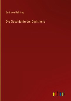 Die Geschichte der Diphtherie - Behring, Emil Von