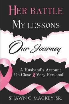 Her Battle My Lessons Our Journey: A Husband's Account Up Close & Very Personal - Mackey, Shawn C.