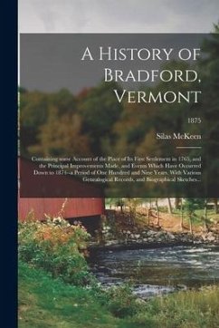 A History of Bradford, Vermont: Containing Some Account of the Place of Its First Settlement in 1765, and the Principal Improvements Made, and Events - Mckeen, Silas