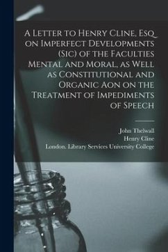 A Letter to Henry Cline, Esq on Imperfect Developments (sic) of the Faculties Mental and Moral, as Well as Constitutional and Organic Aon on the Treat - Thelwall, John; Cline, Henry