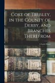 Coke of Trusley, in the County of Derby, and Branches Therefrom: a Family History