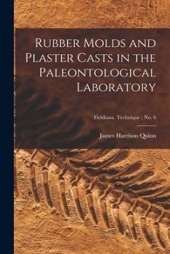 Rubber Molds and Plaster Casts in the Paleontological Laboratory; Fieldiana. Technique; no. 6 - Quinn, James Harrison