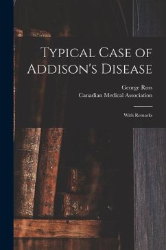 Typical Case of Addison's Disease [microform]: With Remarks - Ross, George