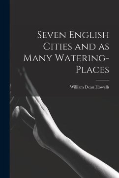 Seven English Cities and as Many Watering-places - Howells, William Dean