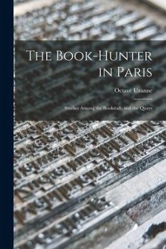 The Book-hunter in Paris: Studies Among the Bookstalls and the Quays - Uzanne, Octave