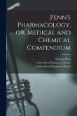 Penn's Pharmacology, or, Medical and Chemical Compendium [electronic Resource]