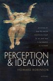 Perception and Idealism: An Essay on How the World Manifests Itself to Us, and How It (Probably) Is in Itself