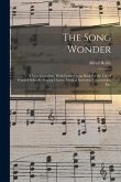 The Song Wonder: a Very Complete, Well-graded Song Book for the Use of Graded Schools, Singing Classes, Musical Societies, Conventions,