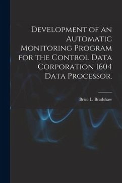 Development of an Automatic Monitoring Program for the Control Data Corporation 1604 Data Processor. - Bradshaw, Brice L.