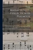 The Massachusetts Collection of Psalmody: Consisting of the Most Approved Psalm and Hymn Tunes, Anthems, Sentences, Chants, &c.: Together With Many Or
