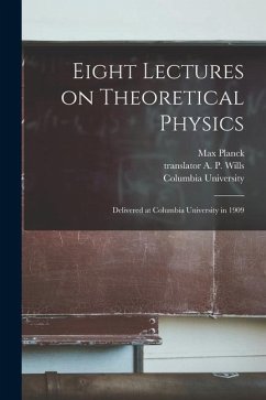 Eight Lectures on Theoretical Physics: Delivered at Columbia University in 1909 - Planck, Max 1858-1947