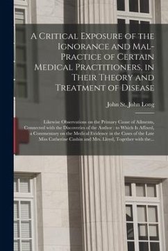 A Critical Exposure of the Ignorance and Mal-practice of Certain Medical Practitioners, in Their Theory and Treatment of Disease: Likewise Observation