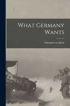 What Germany Wants [microform] - Mach, Edmund Von