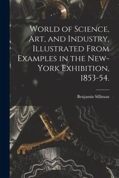 World of Science, Art, and Industry, Illustrated From Examples in the New-York Exhibition, 1853-54.