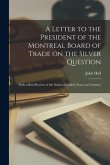 A Letter to the President of the Montreal Board of Trade on the Silver Question [microform]: With a Brief Review of the Subject Entitled, Notes on Cur