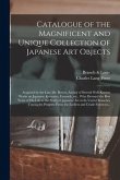 Catalogue of the Magnificent and Unique Collection of Japanese Art Objects: Acquired by the Late Mr. Bowes, Author of Several Well-known Works on Japa