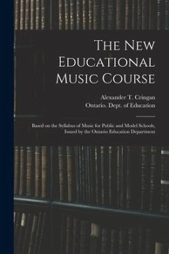 The New Educational Music Course [microform]: Based on the Syllabus of Music for Public and Model Schools, Issued by the Ontario Education Department