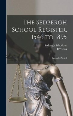 The Sedbergh School Register, 1546 to 1895: Privately Printed - Wilson, B.