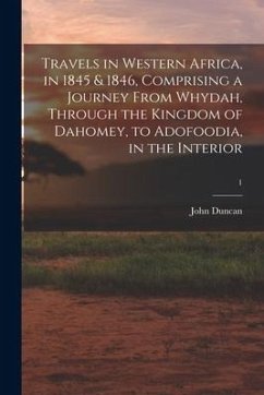 Travels in Western Africa, in 1845 & 1846, Comprising a Journey From Whydah, Through the Kingdom of Dahomey, to Adofoodia, in the Interior; 1 - Duncan, John