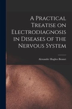 A Practical Treatise on Electrodiagnosis in Diseases of the Nervous System - Bennet, Alexander Hughes
