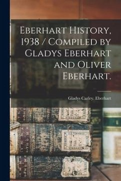 Eberhart History, 1938 / Compiled by Gladys Eberhart and Oliver Eberhart. - Eberhart, Gladys Carley