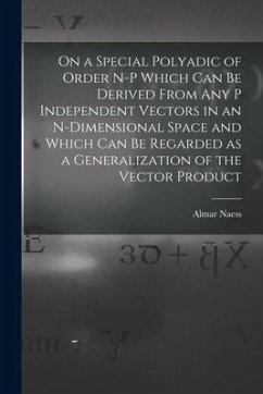 On a Special Polyadic of Order N-p Which Can Be Derived From Any P Independent Vectors in an N-dimensional Space and Which Can Be Regarded as a Genera - Naess, Almar