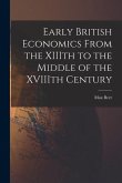 Early British Economics From the XIIIth to the Middle of the XVIIIth Century
