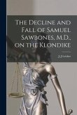 The Decline and Fall of Samuel Sawbones, M.D., on the Klondike [microform]