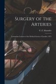Surgery of the Arteries: Lettsomian Lectures of the Medical Society of London, 1875