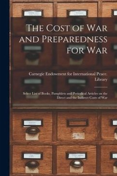 The Cost of War and Preparedness for War: Select List of Books, Pamphlets and Periodical Articles on the Direct and the Indirect Costs of War