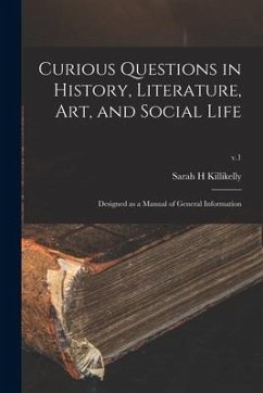 Curious Questions in History, Literature, Art, and Social Life: Designed as a Manual of General Information; v.1 - Killikelly, Sarah H.