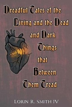 Dreadful Tales of the Living and the Dead and Dark Things that Between Them Tread - Smith, Lorin R.