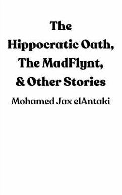 The Hippocratic Oath, The MadFlynt, & Other Stories - Elantaki, Mohamed Jax