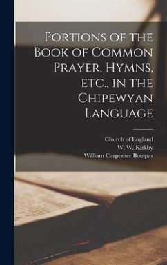 Portions of the Book of Common Prayer, Hymns, Etc., in the Chipewyan Language [microform] - Bompas, William Carpenter