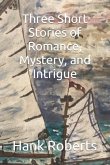 Three Short Stories of Romance, Mystery, and Intrigue