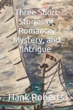 Three Short Stories of Romance, Mystery, and Intrigue - Roberts, Hank