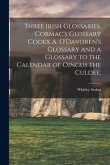 Three Irish Glossaries. Cormac's Glossary Codex A. O'Davoren's Glossary and a Glossary to the Calendar of Oingus the Culdee;